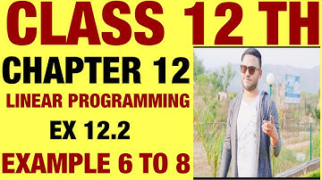 NCERT EX 12.2 EXAMPLE 6 TO 8 SOLUTIONS OF LINEAR PROGRAMMING CHAPTER 12 CLASS 12TH