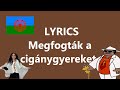 Lyrics - Megfogták a cigánygyereket a rendőrök...