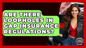 Are There Loopholes In GAP Insurance Regulations? - Auto Coverage Explained