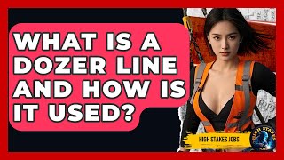 What Is A Dozer Line And How Is It Used? - High Stakes Jobs