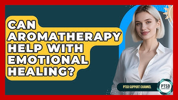 Can Aromatherapy Help With Emotional Healing? - PTSD Support Channel