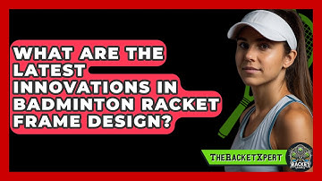 What Are The Latest Innovations In Badminton Racket Frame Design? - The Racket Xpert