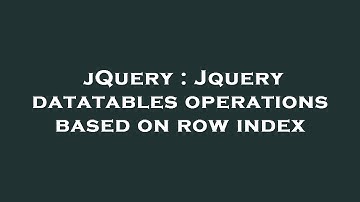 jQuery : Jquery datatables operations based on row index