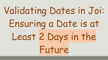 Validating Dates in Joi: Ensuring a Date is at Least 2 Days in the Future