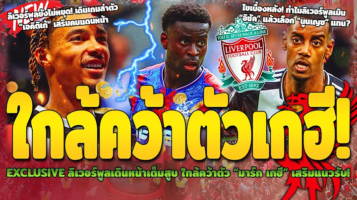 ลิเวอร์พูลใกล้คว้าตัว มาร์ก เกฮี/หงส์เดินเกมล่าตัว เอคิติเก้/ทำไมเมิน อิซัค แล้วเลือกนูนเญซ