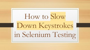 How to Slow Down Keystrokes in Selenium Testing