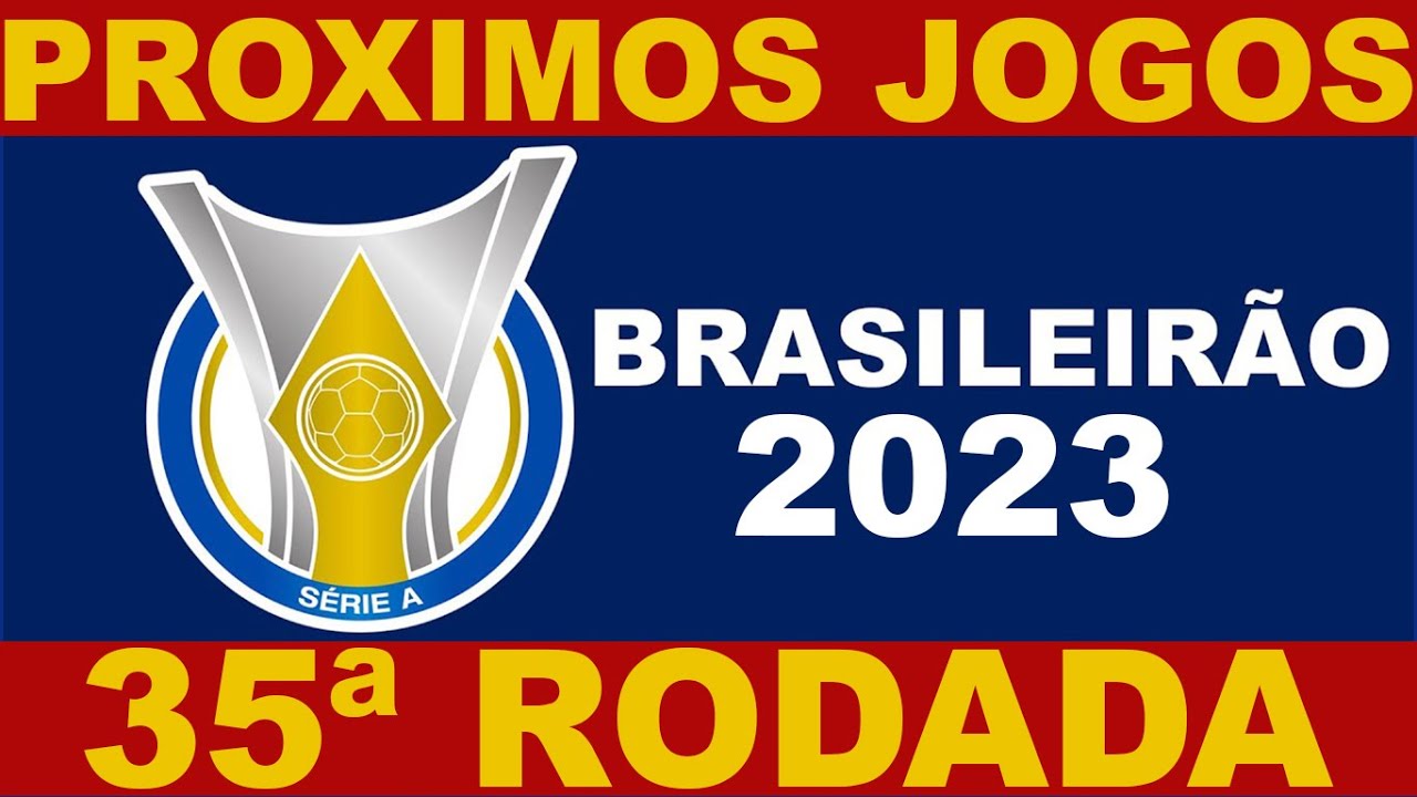 PROXIMOS JOGOS - BRASILEIRÃO 2023 SERIE A RODADA 35 - JOGOS DO CAMPEONATO  BRASILEIRO 2023 