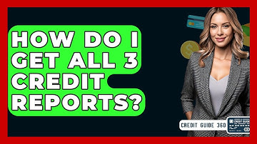 How Do I Get All 3 Credit Reports? - CreditGuide360.com