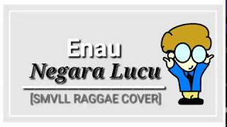 Lirik Lagu | Enau | Negara Lucu [SMVLL Raggae Cover] | Song Lyric
