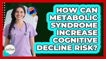 How Can Metabolic Syndrome Increase Cognitive Decline Risk? - Brain Health Support Network
