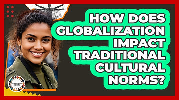 How Does Globalization Impact Traditional Cultural Norms? - Anthropology Insights