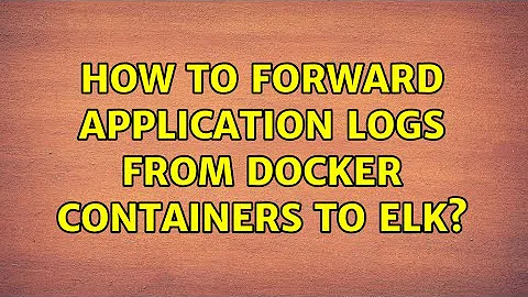 How to forward application logs from Docker containers to ELK? (2 Solutions!!)