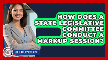 How Does A State Legislative Committee Conduct A Markup Session? - State Policy Experts