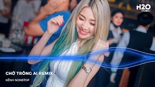 Chờ Trông Ai Remix, Hoa Cưới Remix, Chờ Trông Ai Đêm Nay Sáng Trăng Remix | NONSTOP Vinahouse Remix