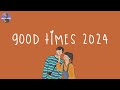 Good time 2024  good vibes only 2024  best songs of 2024