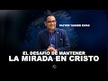 El desafo de mantener la mirada en cristoyasser rivas