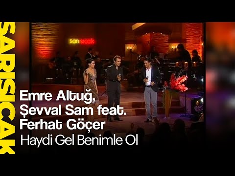 Emre Altuğ, Şevval Sam feat. Ferhat Göçer - Haydi Gel Benimle Ol (Sarı Sıcak)