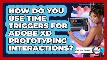 How Do You Use Time Triggers For Adobe XD Prototyping Interactions? - Design Tool Unlocked