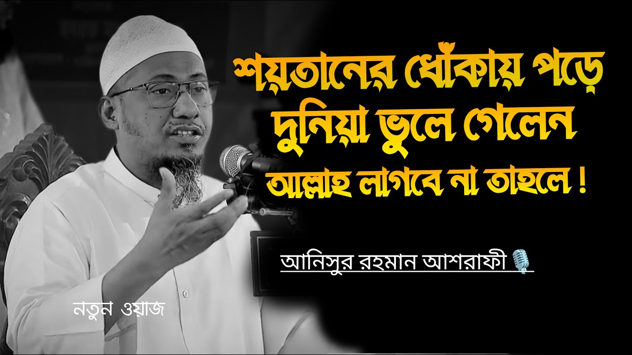 শয়তানের ধোঁকায় পড়ে দুনিয়া ভুলে গেলেন Anisu Rahman Ashrafi 2026 l  আনিসুর রহমান আশরাফী