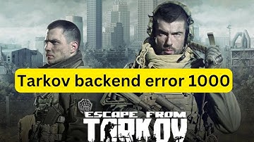 How to fix Tarkov 1000 backend error