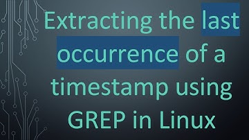 Extracting the last occurrence of a timestamp using GREP in Linux