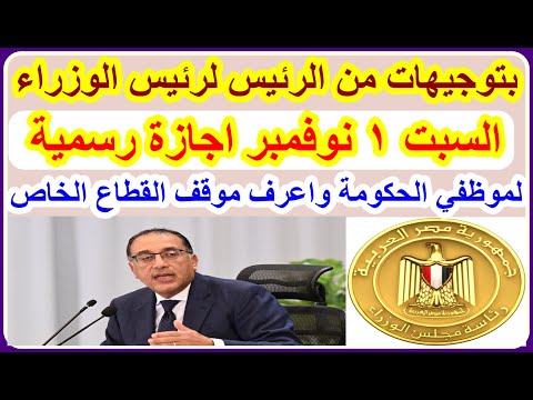 رئيس الوزراء السبت 1نوفمبر اجازةرسمية لموظفي الحكومةبتوجيهات من الرئيس لهذا السبب وموقف القطاع الخاص