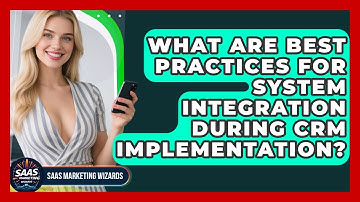 What Are Best Practices For System Integration During CRM Implementation? - Saas Marketing Wizards