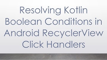 Resolving Kotlin Boolean Conditions in Android RecyclerView Click Handlers