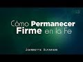 Jeannette Alvarado | Cómo Permanecer Firme en la Fe