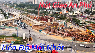 Nút Giao An Phú Tiến Độ Thi Công Thay Đổi Từng Ngày.