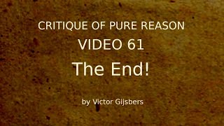 Kant's Critique of Pure Reason - Video 61: The End!