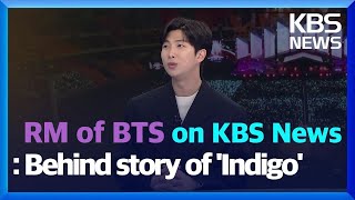 RM of BTS on KBS NEWS: Behind story of ‘Indigo’ / KBS 2022.12.19.