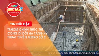 TP.HCM CHÍNH THỨC THI CÔNG DI DỜI HẠ TẦNG KỸ THUẬT TUYẾN METRO SỐ 2