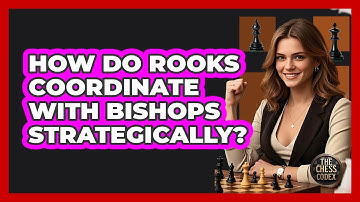How Do Rooks Coordinate With Bishops Strategically?