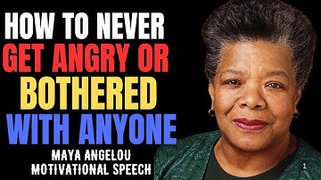 HOW TO NEVER GET ANGRY OR BOTHERED WITH ANYONE | MAYA ANGELOU