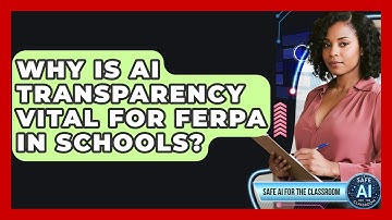 Why Is AI Transparency Vital For FERPA In Schools? - Safe AI for The Classroom