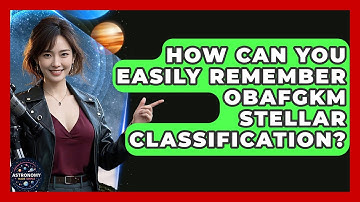 How Can You Easily Remember OBAFGKM Stellar Classification? - Astronomy Made Simple
