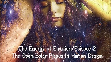 The Energy of Emotion with Denise Mathew Episode 2/Open Emotional Center/Solar Plexus Human Design