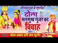 Dhola Mansukh Gurjar's Marriage Part-1 || Dhola Smrat Hari Ram Gujjar || nautanki kissa 2020