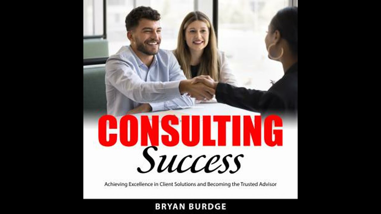 Consulting Success: Achieving Excellence in Client Solutions and Becoming the Trusted Advisor