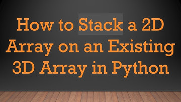 How to Stack a 2D Array on an Existing 3D Array in Python