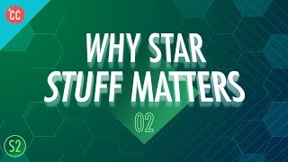 Why Star Stuff Matters: Crash Course Big History 202 Why Star Stuff Matters: Crash Course Big History 202