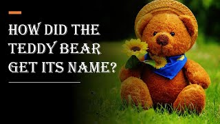 HOW DID THE TEDDY BEAR GET ITS NAME?