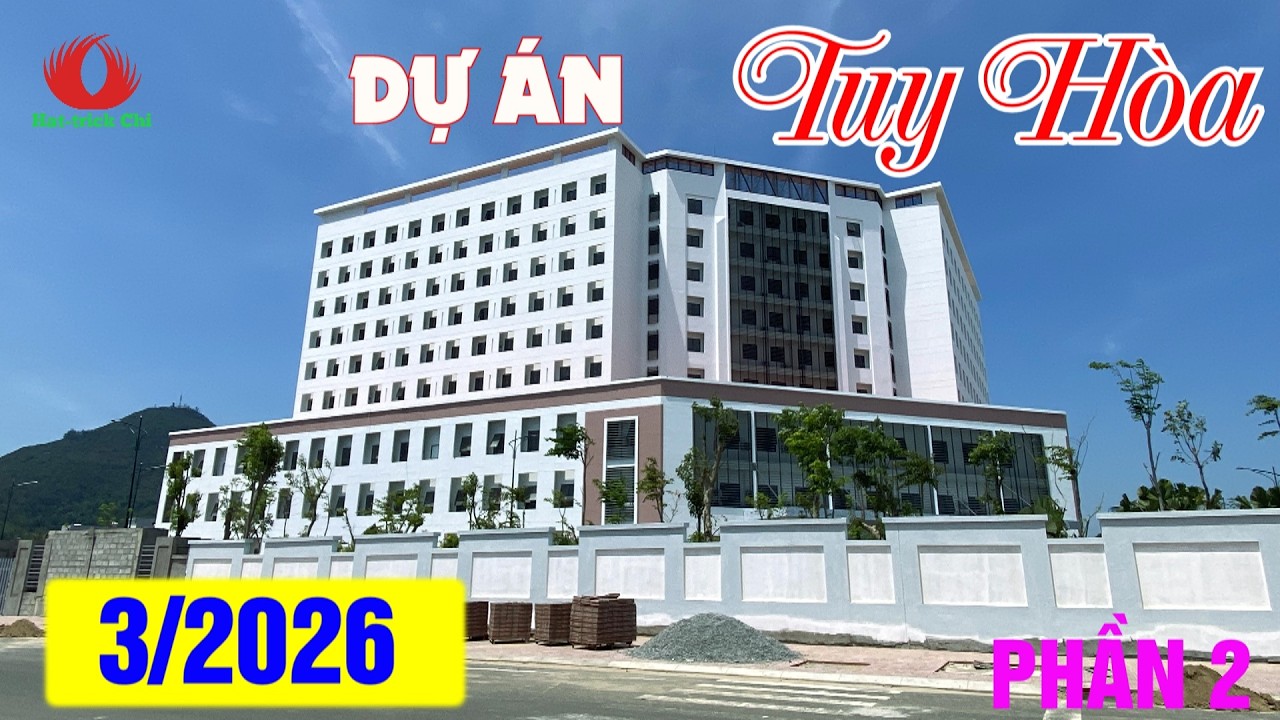 TIẾN ĐỘ CÁC DỰ ÁN TUY HÒA THÁNG 3/2026 (PHẦN 2)