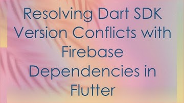 Resolving Dart SDK Version Conflicts with Firebase Dependencies in Flutter