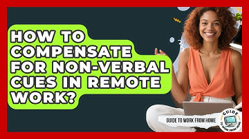 How To Compensate For Non-Verbal Cues In Remote Work? - Guide To Work From Home