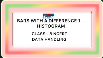 Bars With A Difference  - 1 - Histogram | CLASS - 8 NCERT | Data Handling