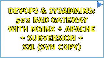 DevOps & SysAdmins: 502 Bad Gateway with nginx + apache + subversion + ssl (SVN COPY)