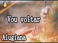 Vou Voltar - Alugiana (Cantado)