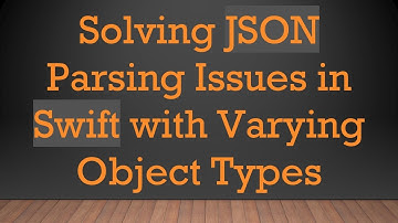 Solving JSON Parsing Issues in Swift with Varying Object Types